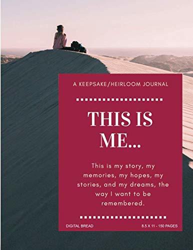 THIS IS ME… A Keepsake/Heirloom Journal: This is my story, my memories, my hopes, my stories, and my dreams, the way I want to be remembered. 8.5 X 11 – 150 PAGES