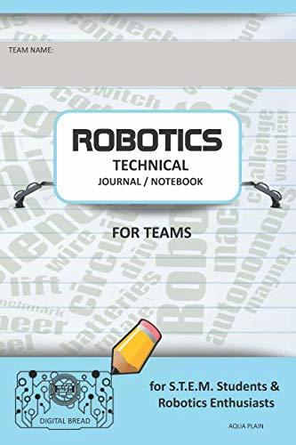 ROBOTICS TECHNICAL JOURNAL NOTEBOOK FOR TEAMS – for STEM Students & Robotics Enthusiasts: Build Ideas, Code Plans, Parts List, Troubleshooting Notes, Competition Results, AQUA PLAIN
