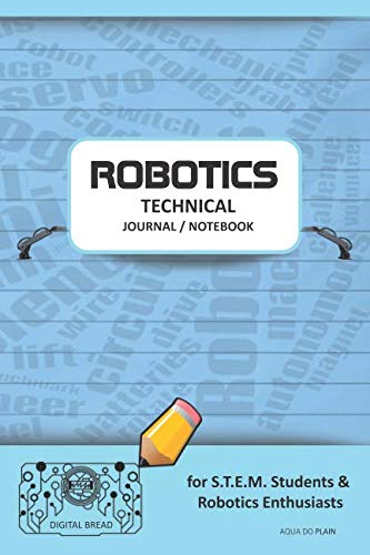 ROBOTICS TECHNICAL JOURNAL NOTEBOOK – for STEM Students & Robotics Enthusiasts: Build Ideas, Code Plans, Parts List, Troubleshooting Notes, Competition Results, Meeting Minutes, AQUA GDO PLAIN