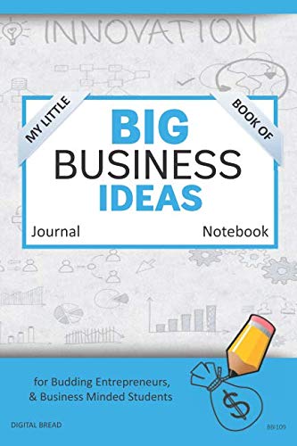 My Little Book of BIG BUSINESS IDEAS Journal Notebook: for Budding Entrepreneurs, Business Minded Students, Homeschoolers, and Innovators. BBI109