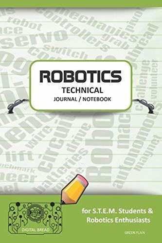 ROBOTICS TECHNICAL JOURNAL NOTEBOOK – for STEM Students & Robotics Enthusiasts: Build Ideas, Code Plans, Parts List, Troubleshooting Notes, Competition Results, Meeting Minutes, GREEN GPLAIN