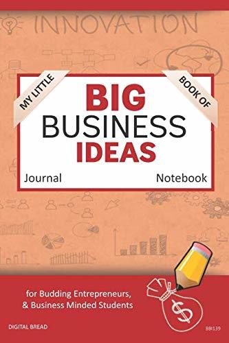 My Little Book of BIG BUSINESS IDEAS Journal Notebook: for Budding Entrepreneurs, Business Minded Students, Homeschoolers, and Innovators. BBI139