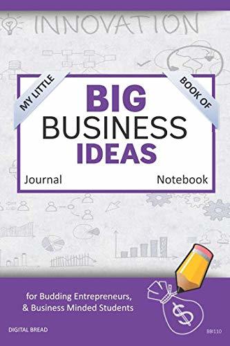 My Little Book of BIG BUSINESS IDEAS Journal Notebook: for Budding Entrepreneurs, Business Minded Students, Homeschoolers, and Innovators. BBI110