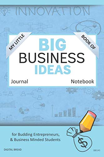 My Little Book of BIG BUSINESS IDEAS Journal Notebook: for Budding Entrepreneurs, Business Minded Students, Homeschoolers, and Innovators. BBI143