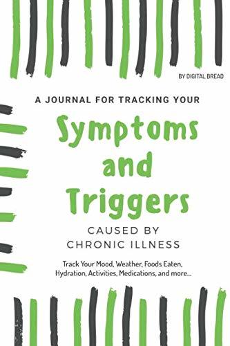 A Journal for Tracking Symptoms and Triggers Caused by Chronic Illness: Track Your Mood, Weather, Foods Eaten, Hydration, Activities, Medications, and more…