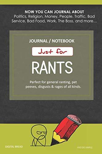 Just for Rants JOURNAL NOTEBOOK: Perfect for General Ranting, Pet Peeves, Disgusts & Rages of All Kinds. JOURNAL ABOUT Politics, Religion, Money, Work, The Boss, and more… AVO DO SIMPLE