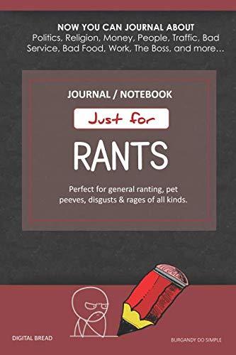 Just for Rants JOURNAL NOTEBOOK: Perfect for General Ranting, Pet Peeves, Disgusts & Rages of All Kinds. JOURNAL ABOUT Politics, Religion, Money, Work, The Boss, and more… BURGANDY DO SIMPLE