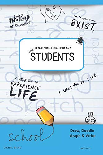 JOURNAL NOTEBOOK FOR STUDENTS Draw, Doodle, Graph & Write: Instead of Choosing to Merely Exist, I Urge You to Experience Life, I Urge You to Live. SKY PLAIN