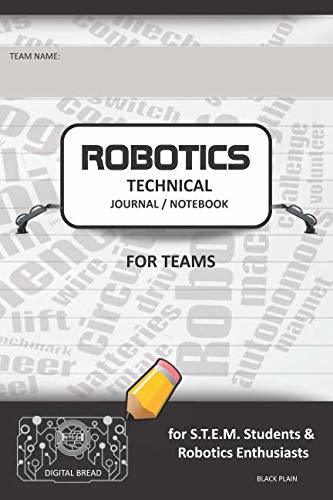 ROBOTICS TECHNICAL JOURNAL NOTEBOOK FOR TEAMS – for STEM Students & Robotics Enthusiasts: Build Ideas, Code Plans, Parts List, Troubleshooting Notes, Competition Results, BLACK PLAIN