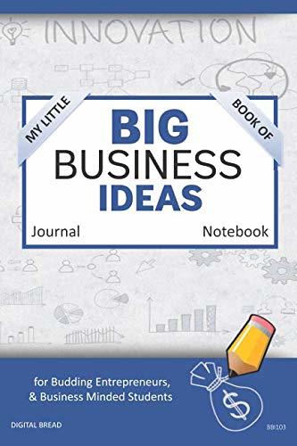 My Little Book of BIG BUSINESS IDEAS Journal Notebook: for Budding Entrepreneurs, Business Minded Students, Homeschoolers, and Innovators. BBI103