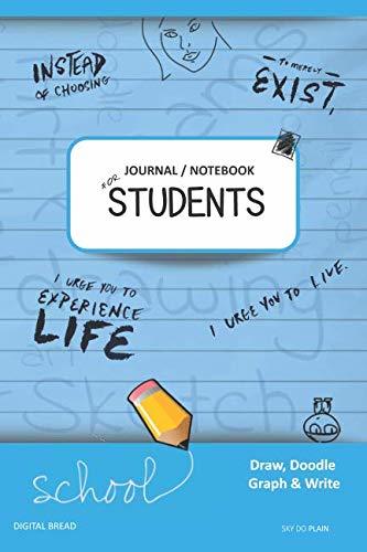 JOURNAL NOTEBOOK FOR STUDENTS Draw, Doodle, Graph & Write: Instead of Choosing to Merely Exist, I Urge You to Experience Life, I Urge You to Live. SKY DO PLAIN