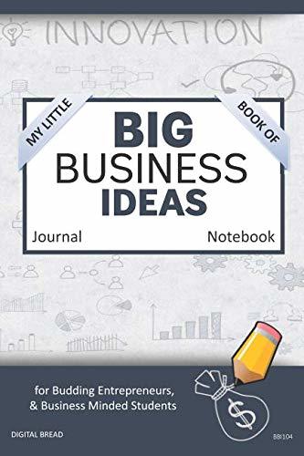 My Little Book of BIG BUSINESS IDEAS Journal Notebook: for Budding Entrepreneurs, Business Minded Students, Homeschoolers, and Innovators. BBI104