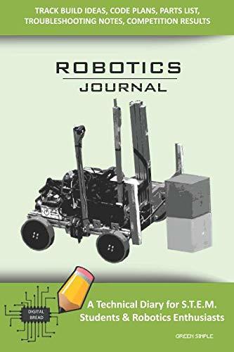 ROBOTICS JOURNAL – A Technical Diary for STEM Students & Robotics Enthusiasts: Build Ideas, Code Plans, Parts List, Troubleshooting Notes, Competition Results, Meeting Minutes, GREEN SIMPLE