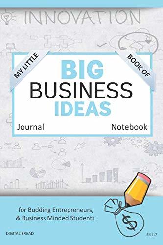 My Little Book of BIG BUSINESS IDEAS Journal Notebook: for Budding Entrepreneurs, Business Minded Students, Homeschoolers, and Innovators. BBI117