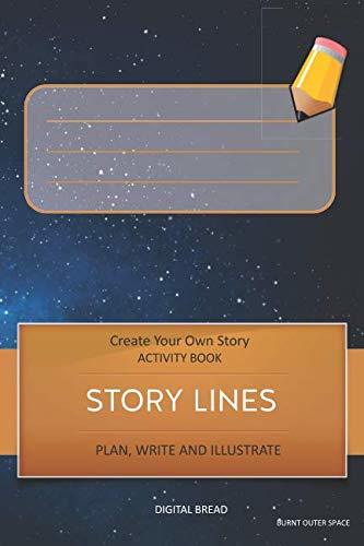 STORY LINES – Create Your Own Story ACTIVITY BOOK, Plan Write and Illustrate: Unleash Your Imagination, Write Your Own Story, Create Your Own Adventure With Over 16 Templates BURNT OUTER SPACE