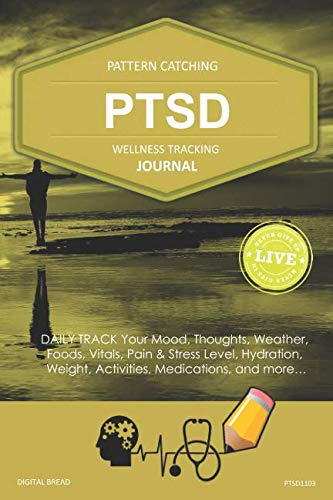 PTSD Wellness Tracking Journal: Post-Traumatic Stress Disorder DAILY TRACK Your Mood, Thoughts, Weather, Foods, Vitals, Pain & Stress Level, Activities, Medications, PTSD1103