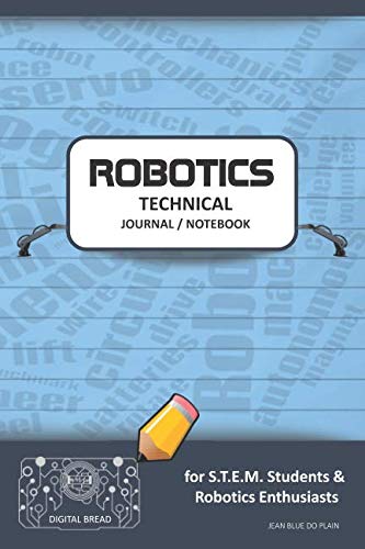 ROBOTICS TECHNICAL JOURNAL NOTEBOOK – for STEM Students & Robotics Enthusiasts: Build Ideas, Code Plans, Parts List, Troubleshooting Notes, Competition Results, Meeting Minutes, JEAN BLUE DO PLAING