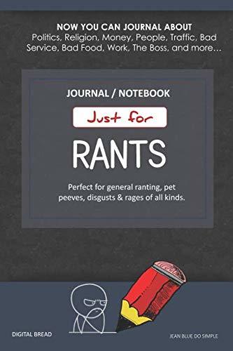 Just for Rants JOURNAL NOTEBOOK: Perfect for General Ranting, Pet Peeves, Disgusts & Rages of All Kinds. JOURNAL ABOUT Politics, Religion, Money, Work, The Boss, and more… JEAN BLUE DO SIMPLE