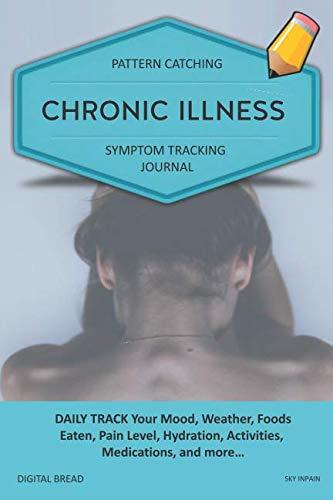 CHRONIC ILLNESS – Pattern Catching, Symptom Tracking Journal: DAILY TRACK Your Mood, Weather, Foods Eaten, Pain Level, Hydration, Activities, Medications, and more… SKY INPAIN