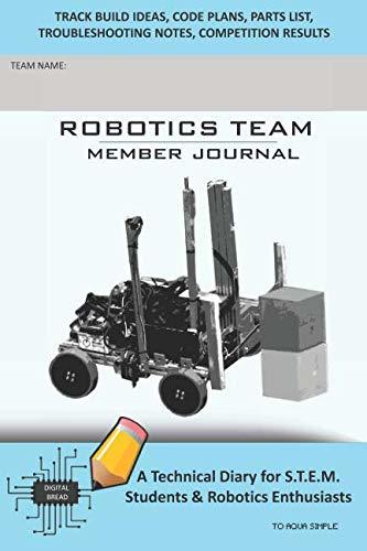 ROBOTICS TEAM MEMBER JOURNAL – A Technical Diary for S.T.E.M. Students & Robotics Enthusiasts: Build Ideas, Code Plans, Parts List, Troubleshooting Notes, Competition Results, TO AQUA SIMPLE