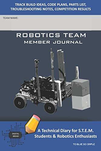 ROBOTICS TEAM MEMBER JOURNAL – A Technical Diary for S.T.E.M. Students & Robotics Enthusiasts: Build Ideas, Code Plans, Parts List, Troubleshooting Notes, Competition Results, TOBLUE DO SIMPLE