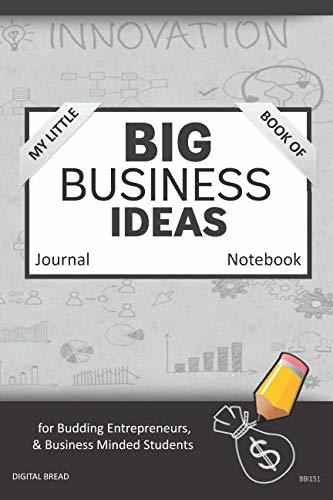 My Little Book of BIG BUSINESS IDEAS Journal Notebook: for Budding Entrepreneurs, Business Minded Students, Homeschoolers, and Innovators. BBI151