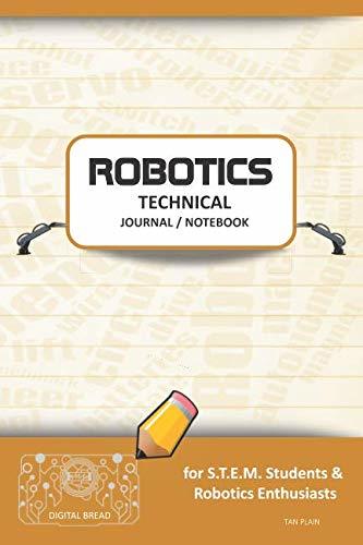 ROBOTICS TECHNICAL JOURNAL NOTEBOOK – for STEM Students & Robotics Enthusiasts: Build Ideas, Code Plans, Parts List, Troubleshooting Notes, Competition Results, Meeting Minutes, TAN PLAIN