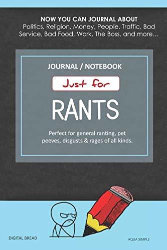 Just for Rants JOURNAL NOTEBOOK: Perfect for General Ranting, Pet Peeves, Disgusts & Rages of All Kinds. JOURNAL ABOUT Politics, Religion, Money, Work, The Boss, and more… AQUA SIMPLE