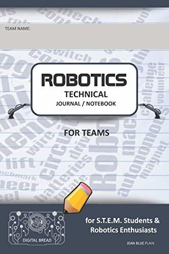 ROBOTICS TECHNICAL JOURNAL NOTEBOOK FOR TEAMS – for STEM Students & Robotics Enthusiasts: Build Ideas, Code Plans, Parts List, Troubleshooting Notes, Competition Results, JEAN BLUEPLAIN