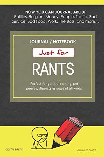 Just for Rants JOURNAL NOTEBOOK: Perfect for General Ranting, Pet Peeves, Disgusts & Rages of All Kinds. JOURNAL ABOUT Politics, Religion, Money, Work, The Boss, and more… YELLOW DO SIMPLE