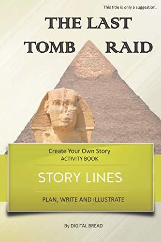 STORY LINES – The Last Tomb Raid – Create Your Own Story ACTIVITY BOOK: Plan, Write & Illustrate Your Own Story Ideas and Illustrate Them With 6 Story Boards, Scenes, Prop & Character Development