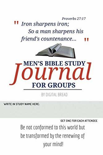 Iron Sharpens Iron – MEN’S BIBLE STUDY JOURNAL FOR GROUPS: Be not conformed to this world but be transformed by the renewing of your mind!