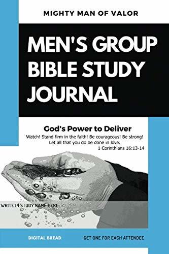 Mighty Man of Valor – MEN’S GROUP BIBLE STUDY JOURNAL: God’s Power to Deliver – Watch! Stand firm in the faith! Be courageous! Be strong! Let all that you do be done in love. 1 Cor. 16:13-14