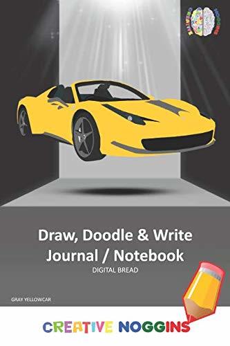 Draw, Doodle and Write Notebook Journal: CREATIVE NOGGINS Drawing & Writing Notebook for Kids and Teens to Exercise Their Noggin, Unleash the Imagination, Record Daily Events, GRAY YELLOWCAR