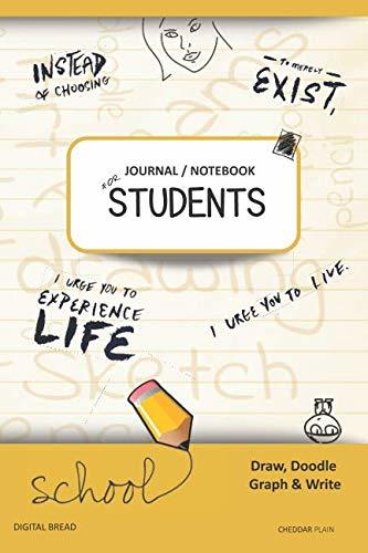 JOURNAL NOTEBOOK FOR STUDENTS Draw, Doodle, Graph & Write: Instead of Choosing to Merely Exist, I Urge You to Experience Life, I Urge You to Live. CHEDDAR PLAIN