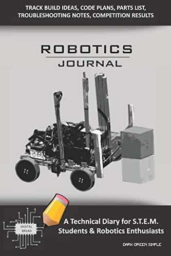 ROBOTICS JOURNAL – A Technical Diary for STEM Students & Robotics Enthusiasts: Build Ideas, Code Plans, Parts List, Troubleshooting Notes, Competition Results, Meeting Minutes, BLACK SIMPLE