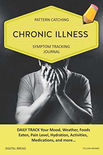 CHRONIC ILLNESS – Pattern Catching, Symptom Tracking Journal: DAILY TRACK Your Mood, Weather, Foods Eaten, Pain Level, Hydration, Activities, Medications, and more… YELLOW INHAND