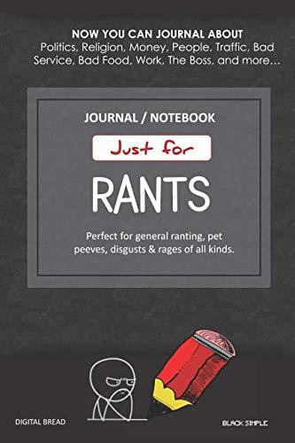 Just for Rants JOURNAL NOTEBOOK: Perfect for General Ranting, Pet Peeves, Disgusts & Rages of All Kinds. JOURNAL ABOUT Politics, Religion, Money, Work, The Boss, and more… BLACK SIMPLE