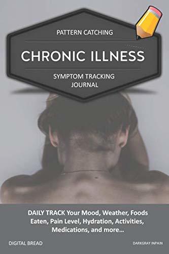 CHRONIC ILLNESS – Pattern Catching, Symptom Tracking Journal: DAILY TRACK Your Mood, Weather, Foods Eaten, Pain Level, Hydration, Activities, Medications, and more… DARKGRAY INPAIN