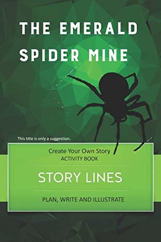 STORY LINES – The Emerald Spider Mine – Create Your Own Story ACTIVITY BOOK: Plan, Write & Illustrate Your Own Story Ideas and Illustrate Them With 6 Story Boards, Scenes, Prop & Character Development