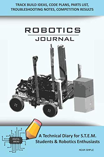 ROBOTICS JOURNAL – A Technical Diary for STEM Students & Robotics Enthusiasts: Build Ideas, Code Plans, Parts List, Troubleshooting Notes, Competition Results, Meeting Minutes, AQUA SIMPLE