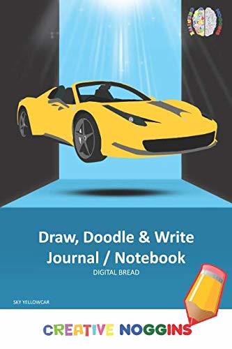 Draw, Doodle and Write Noteboook Journal: CREATIVE NOGGINS Drawing & Writing Notebook for Kids and Teens to Exercise Their Noggins, Unleash the Imagination, Record Daily Events, SKY YELLOW CAR