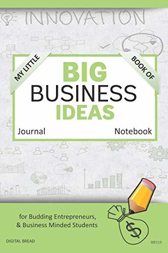 My Little Book of BIG BUSINESS IDEAS Journal Notebook: for Budding Entrepreneurs, Business Minded Students, Homeschoolers, and Innovators. BBI119