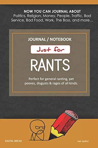 Just for Rants JOURNAL NOTEBOOK: Perfect for General Ranting, Pet Peeves, Disgusts & Rages of All Kinds. JOURNAL ABOUT Politics, Religion, Money, Work, The Boss, and more… TANSIMPLE