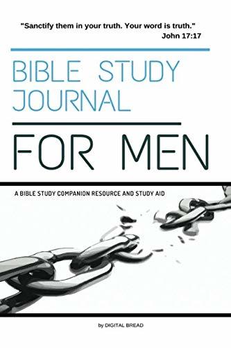 Bible Study Journal FOR MEN: “Sanctify them in your truth. Your word is truth.” – A BIBLE Study Companion Resource and Study Aid