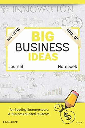 My Little Book of BIG BUSINESS IDEAS Journal Notebook: for Budding Entrepreneurs, Business Minded Students, Homeschoolers, and Innovators. BBI118