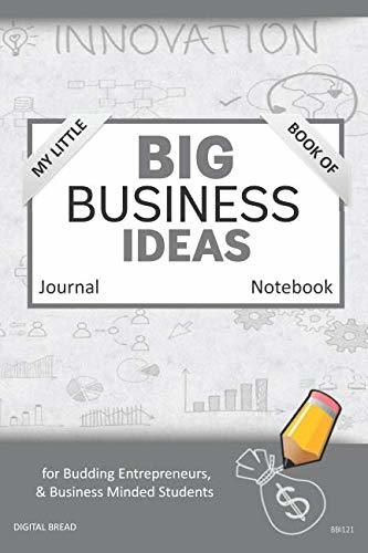 My Little Book of BIG BUSINESS IDEAS Journal Notebook: for Budding Entrepreneurs, Business Minded Students, Homeschoolers, and Innovators. BBI121