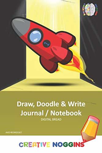 Draw, Doodle and Write Noteboook Journal: CREATIVE NOGGINS Drawing & Writing Notebook for Kids and Teens to Exercise Their Noggins, Unleash the Imagination, Record Daily Events, AVO RED ROCKET