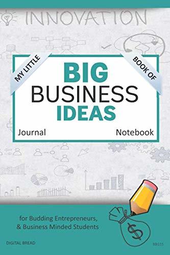 My Little Book of BIG BUSINESS IDEAS Journal Notebook: for Budding Entrepreneurs, Business Minded Students, Homeschoolers, and Innovators. BBI115