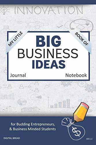 My Little Book of BIG BUSINESS IDEAS Journal Notebook: for Budding Entrepreneurs, Business Minded Students, Homeschoolers, and Innovators. BBI122